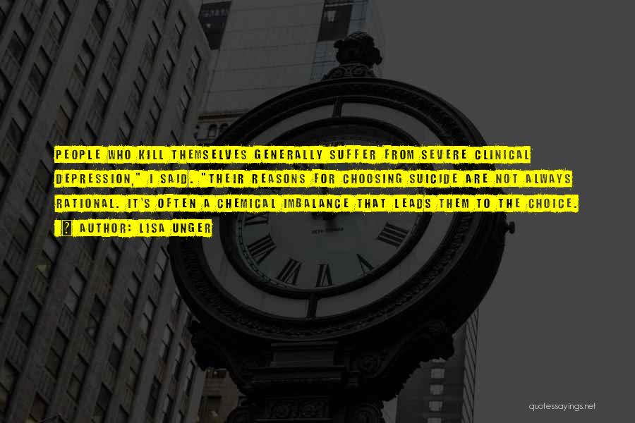Lisa Unger Quotes: People Who Kill Themselves Generally Suffer From Severe Clinical Depression, I Said. Their Reasons For Choosing Suicide Are Not Always