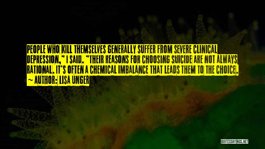 Lisa Unger Quotes: People Who Kill Themselves Generally Suffer From Severe Clinical Depression, I Said. Their Reasons For Choosing Suicide Are Not Always