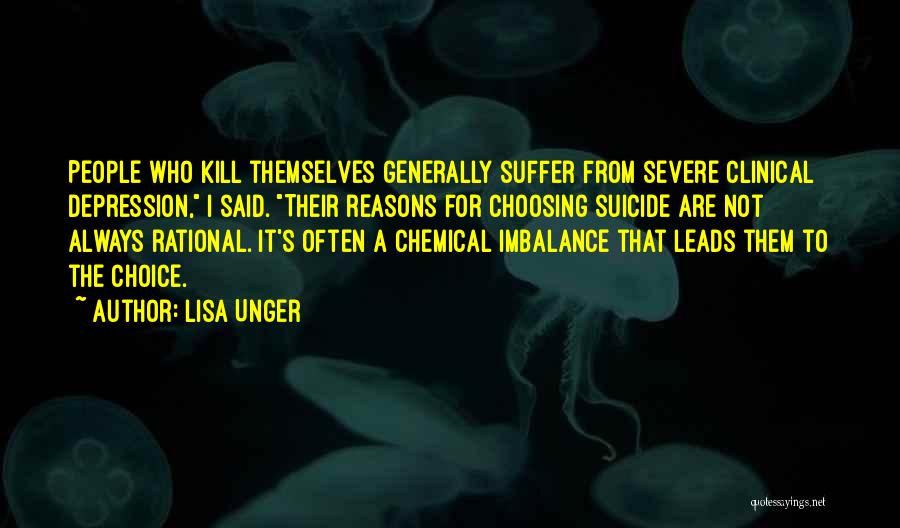 Lisa Unger Quotes: People Who Kill Themselves Generally Suffer From Severe Clinical Depression, I Said. Their Reasons For Choosing Suicide Are Not Always