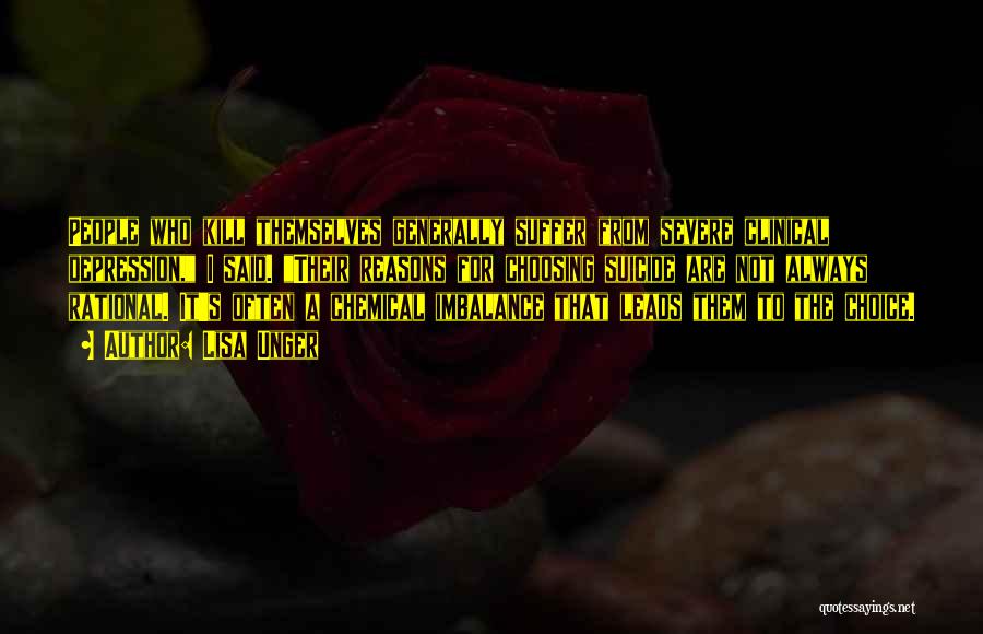 Lisa Unger Quotes: People Who Kill Themselves Generally Suffer From Severe Clinical Depression, I Said. Their Reasons For Choosing Suicide Are Not Always