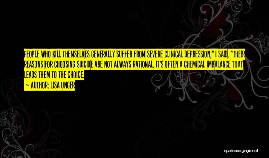 Lisa Unger Quotes: People Who Kill Themselves Generally Suffer From Severe Clinical Depression, I Said. Their Reasons For Choosing Suicide Are Not Always