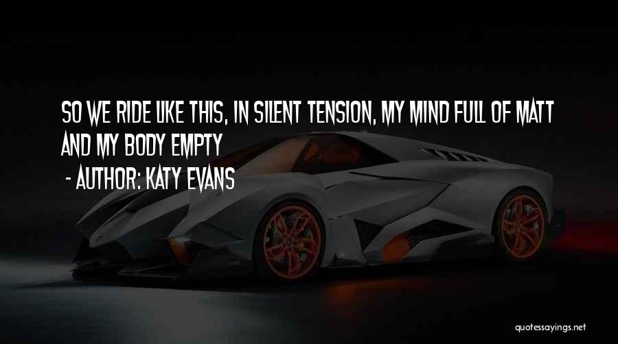 Katy Evans Quotes: So We Ride Like This, In Silent Tension, My Mind Full Of Matt And My Body Empty
