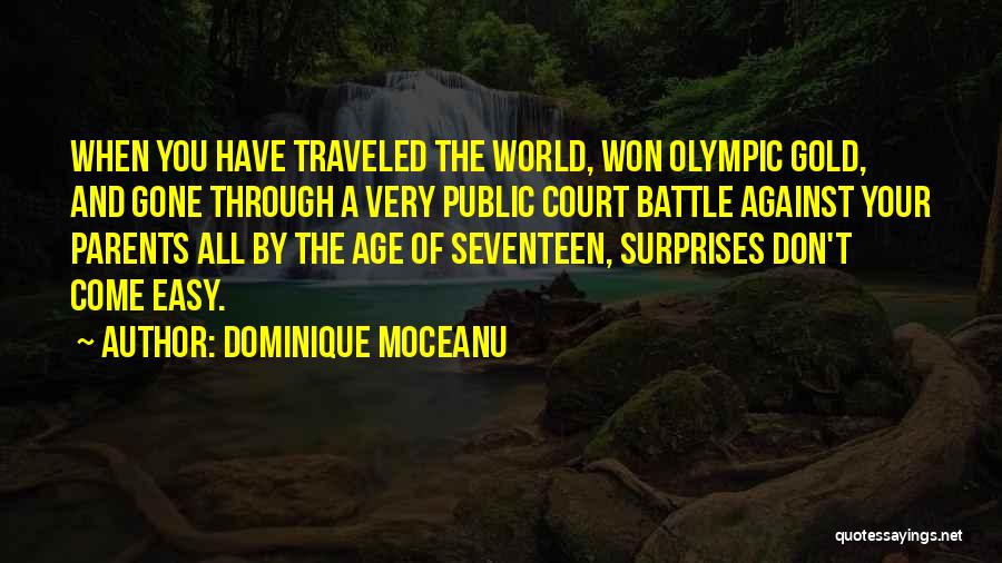 Dominique Moceanu Quotes: When You Have Traveled The World, Won Olympic Gold, And Gone Through A Very Public Court Battle Against Your Parents