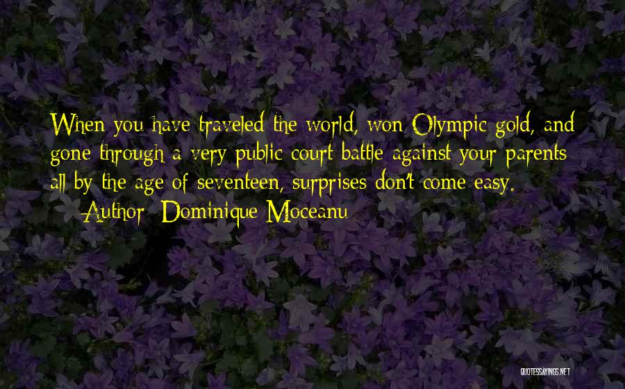 Dominique Moceanu Quotes: When You Have Traveled The World, Won Olympic Gold, And Gone Through A Very Public Court Battle Against Your Parents