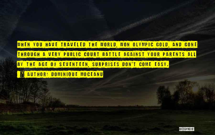 Dominique Moceanu Quotes: When You Have Traveled The World, Won Olympic Gold, And Gone Through A Very Public Court Battle Against Your Parents