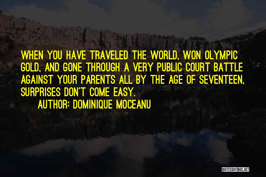 Dominique Moceanu Quotes: When You Have Traveled The World, Won Olympic Gold, And Gone Through A Very Public Court Battle Against Your Parents
