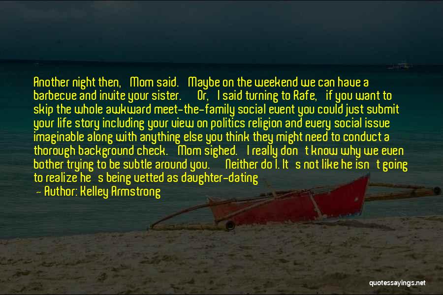 Kelley Armstrong Quotes: Another Night Then,' Mom Said. 'maybe On The Weekend We Can Have A Barbecue And Invite Your Sister.' 'or,' I