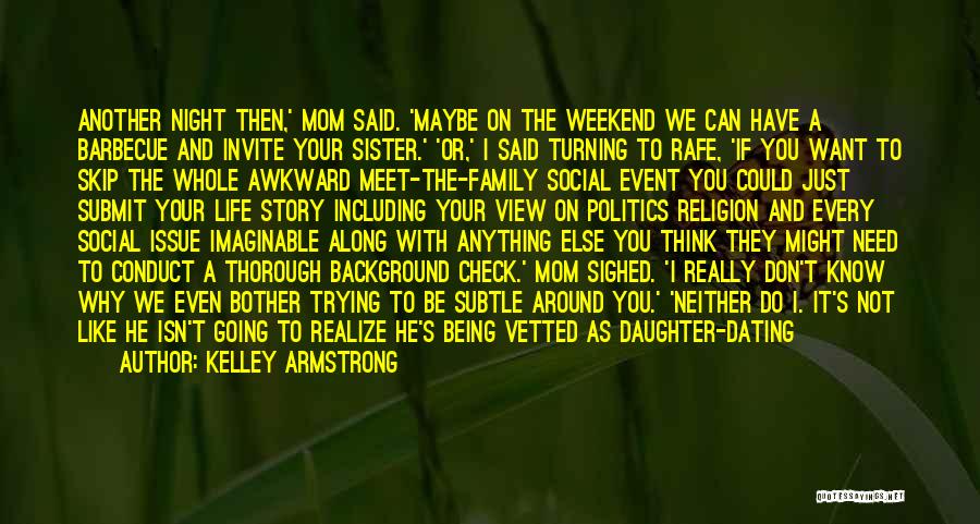 Kelley Armstrong Quotes: Another Night Then,' Mom Said. 'maybe On The Weekend We Can Have A Barbecue And Invite Your Sister.' 'or,' I