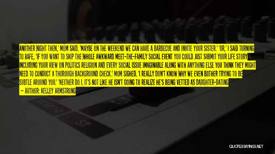 Kelley Armstrong Quotes: Another Night Then,' Mom Said. 'maybe On The Weekend We Can Have A Barbecue And Invite Your Sister.' 'or,' I