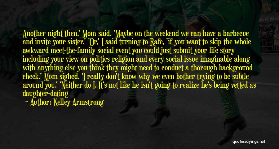 Kelley Armstrong Quotes: Another Night Then,' Mom Said. 'maybe On The Weekend We Can Have A Barbecue And Invite Your Sister.' 'or,' I