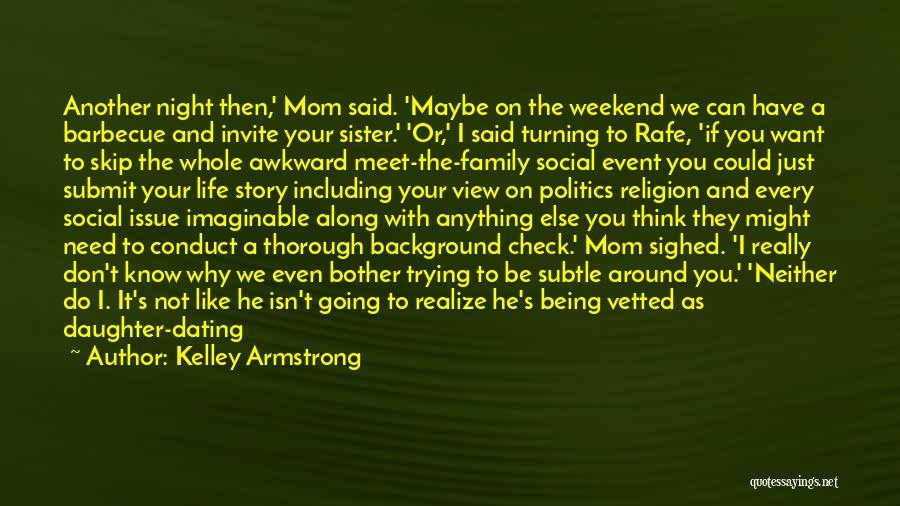 Kelley Armstrong Quotes: Another Night Then,' Mom Said. 'maybe On The Weekend We Can Have A Barbecue And Invite Your Sister.' 'or,' I