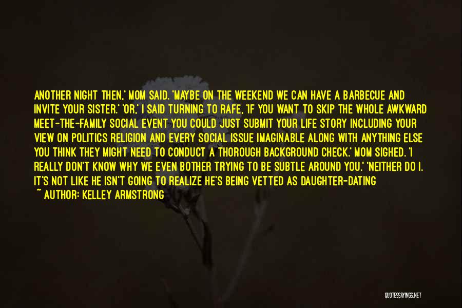 Kelley Armstrong Quotes: Another Night Then,' Mom Said. 'maybe On The Weekend We Can Have A Barbecue And Invite Your Sister.' 'or,' I