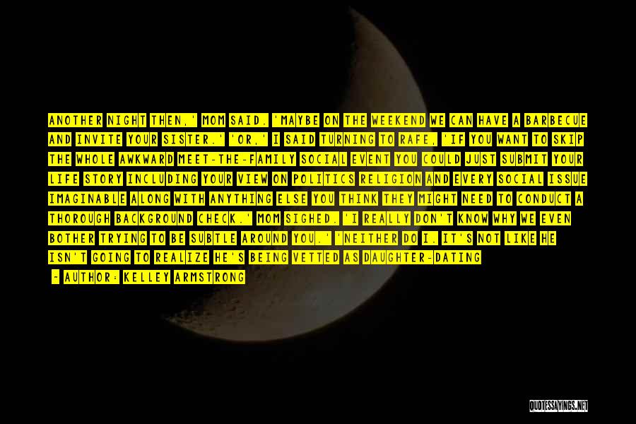 Kelley Armstrong Quotes: Another Night Then,' Mom Said. 'maybe On The Weekend We Can Have A Barbecue And Invite Your Sister.' 'or,' I