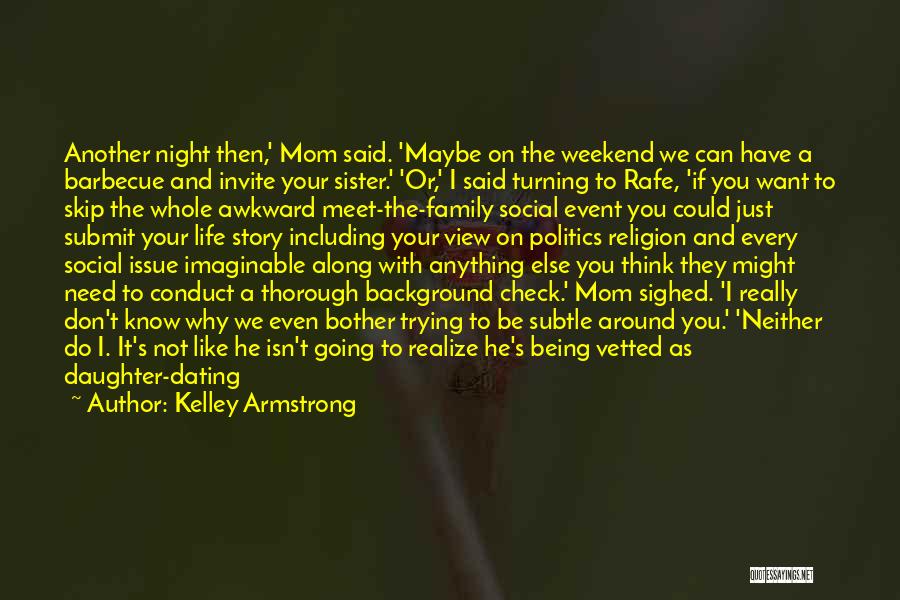 Kelley Armstrong Quotes: Another Night Then,' Mom Said. 'maybe On The Weekend We Can Have A Barbecue And Invite Your Sister.' 'or,' I