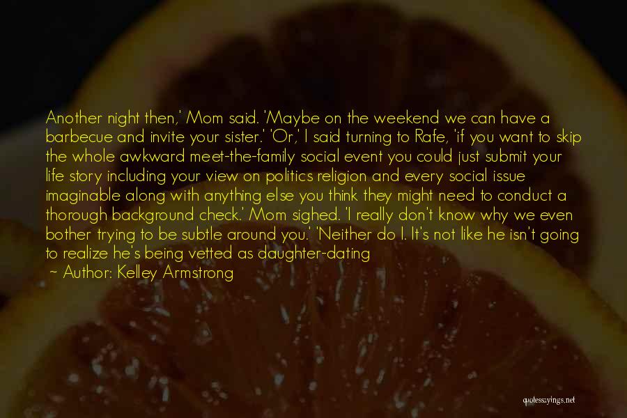 Kelley Armstrong Quotes: Another Night Then,' Mom Said. 'maybe On The Weekend We Can Have A Barbecue And Invite Your Sister.' 'or,' I