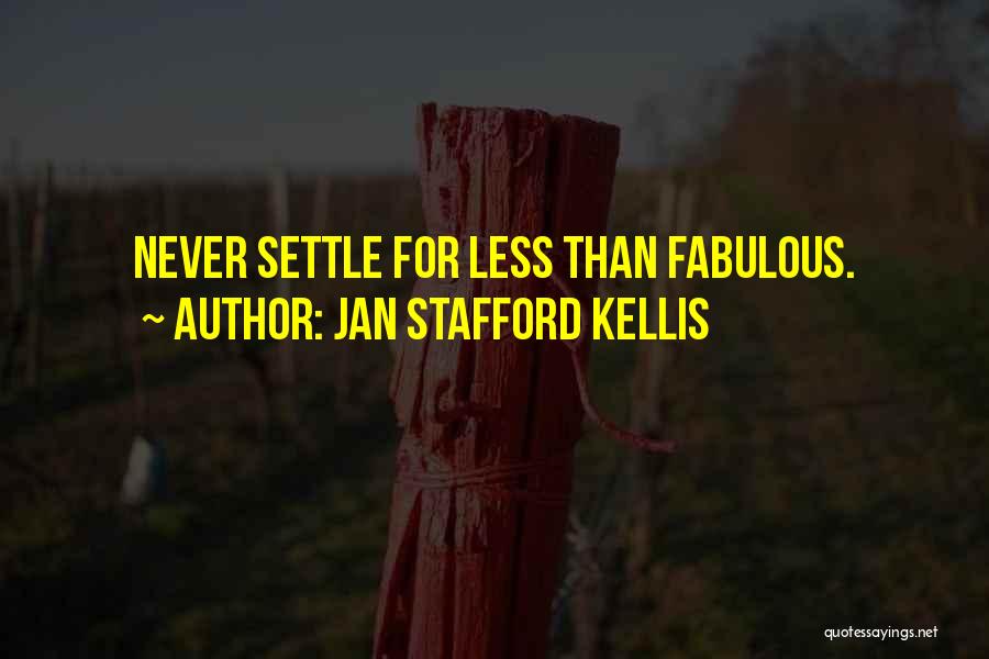 Jan Stafford Kellis Quotes: Never Settle For Less Than Fabulous.