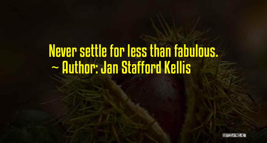 Jan Stafford Kellis Quotes: Never Settle For Less Than Fabulous.