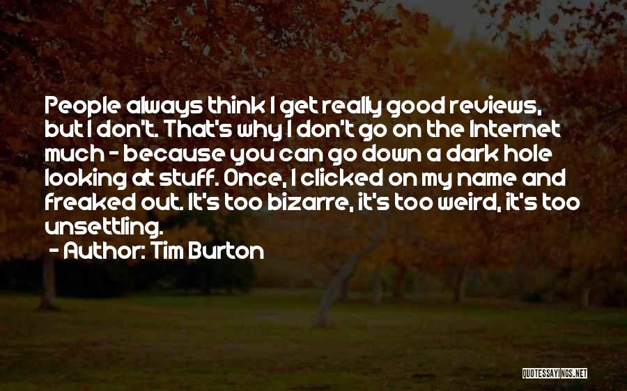 Tim Burton Quotes: People Always Think I Get Really Good Reviews, But I Don't. That's Why I Don't Go On The Internet Much