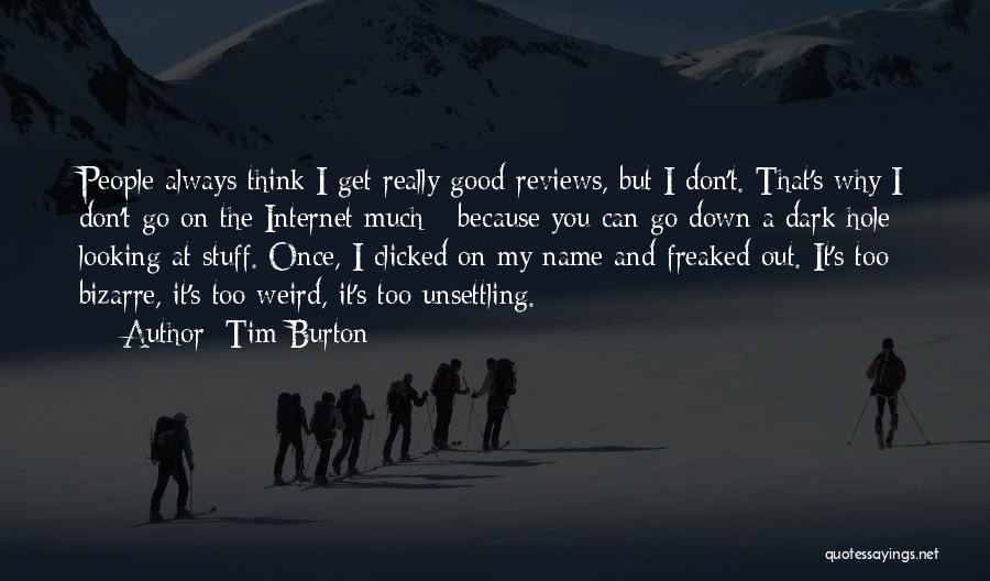 Tim Burton Quotes: People Always Think I Get Really Good Reviews, But I Don't. That's Why I Don't Go On The Internet Much