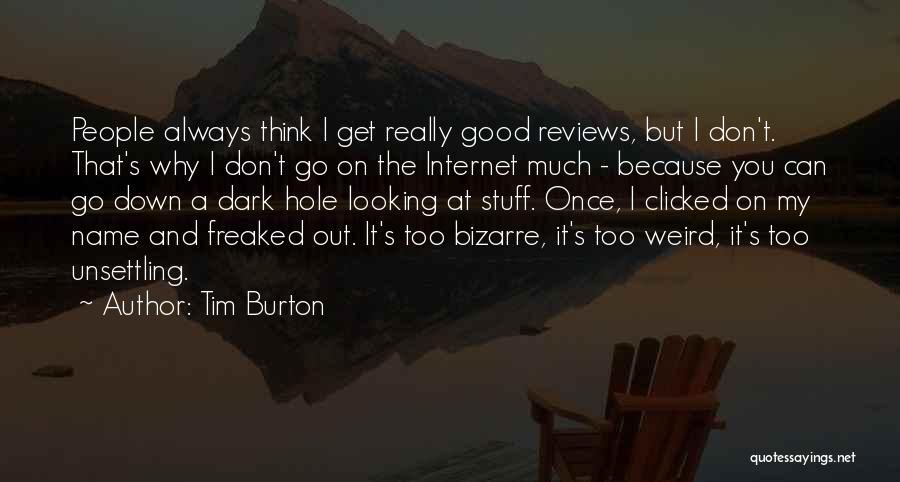 Tim Burton Quotes: People Always Think I Get Really Good Reviews, But I Don't. That's Why I Don't Go On The Internet Much