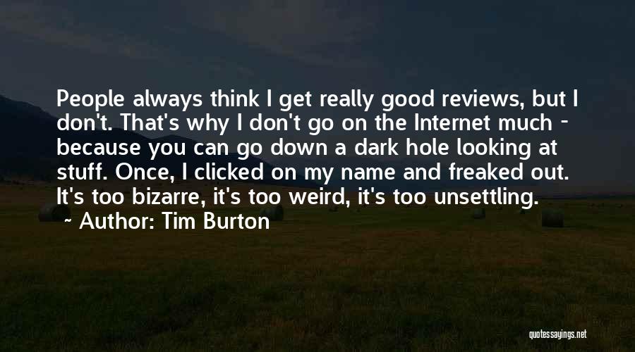 Tim Burton Quotes: People Always Think I Get Really Good Reviews, But I Don't. That's Why I Don't Go On The Internet Much