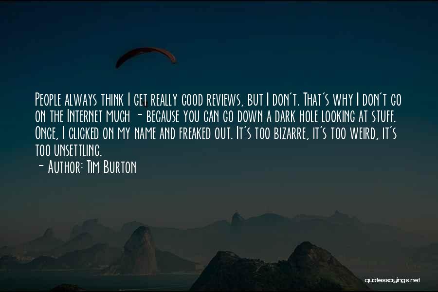 Tim Burton Quotes: People Always Think I Get Really Good Reviews, But I Don't. That's Why I Don't Go On The Internet Much