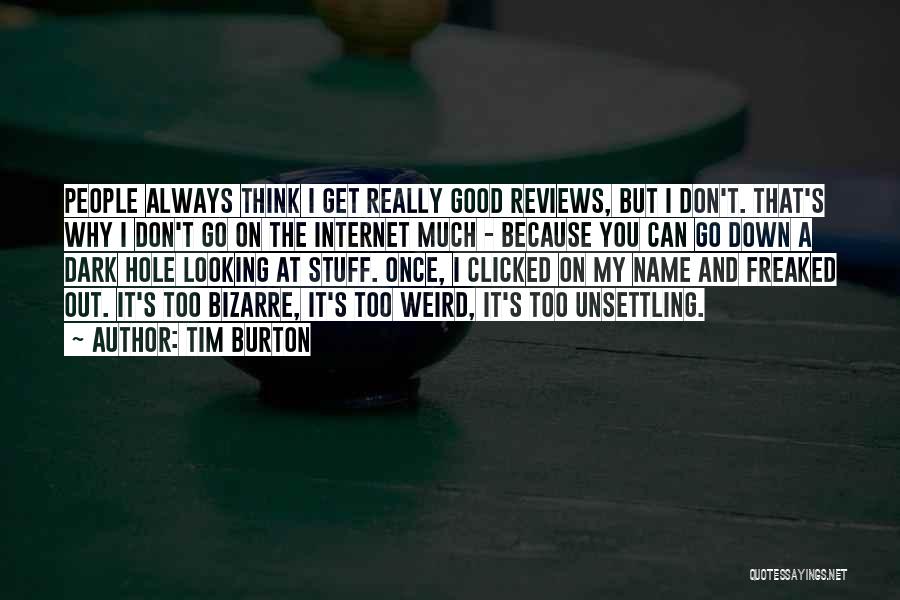 Tim Burton Quotes: People Always Think I Get Really Good Reviews, But I Don't. That's Why I Don't Go On The Internet Much