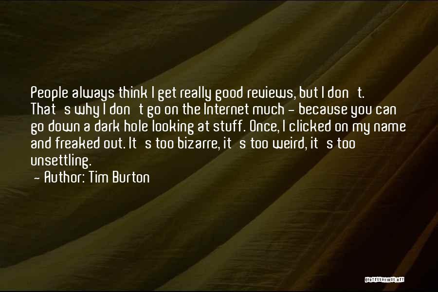 Tim Burton Quotes: People Always Think I Get Really Good Reviews, But I Don't. That's Why I Don't Go On The Internet Much