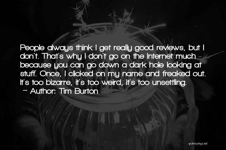 Tim Burton Quotes: People Always Think I Get Really Good Reviews, But I Don't. That's Why I Don't Go On The Internet Much