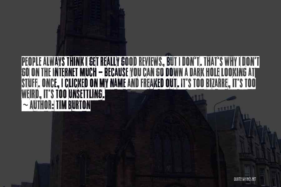 Tim Burton Quotes: People Always Think I Get Really Good Reviews, But I Don't. That's Why I Don't Go On The Internet Much