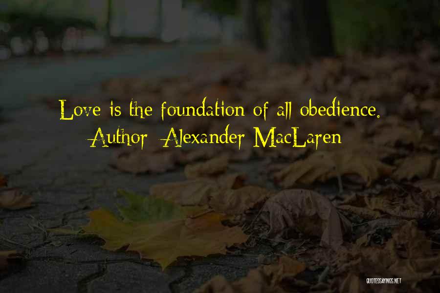 Alexander MacLaren Quotes: Love Is The Foundation Of All Obedience.
