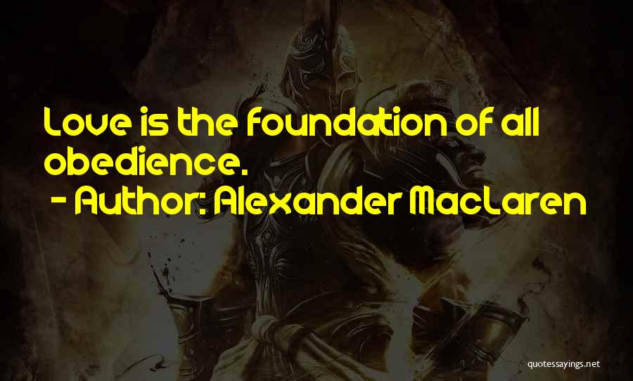 Alexander MacLaren Quotes: Love Is The Foundation Of All Obedience.