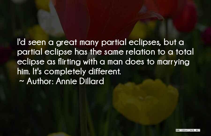 Annie Dillard Quotes: I'd Seen A Great Many Partial Eclipses, But A Partial Eclipse Has The Same Relation To A Total Eclipse As