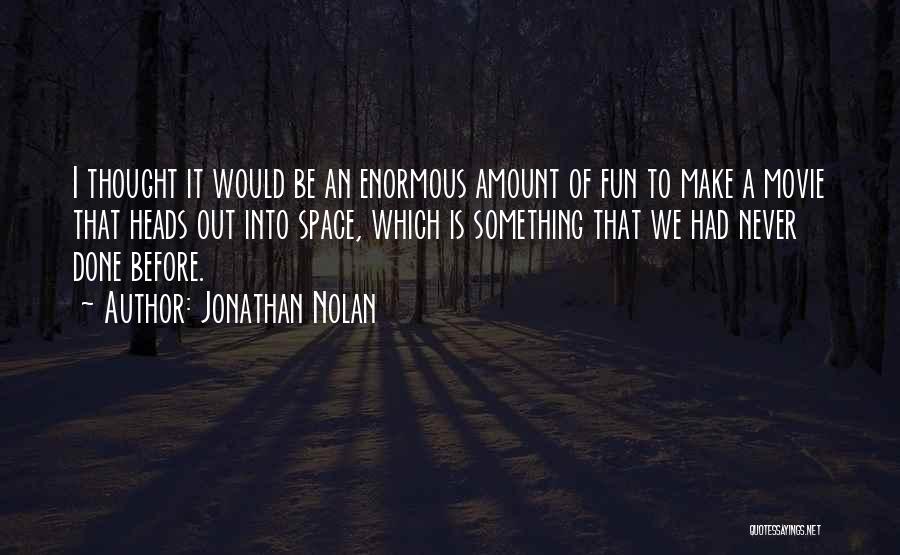 Jonathan Nolan Quotes: I Thought It Would Be An Enormous Amount Of Fun To Make A Movie That Heads Out Into Space, Which