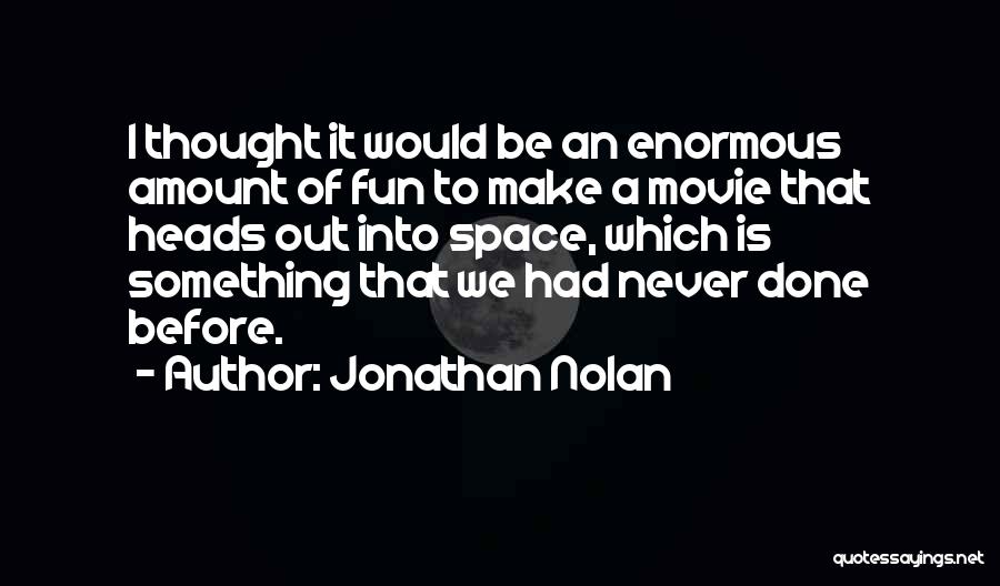 Jonathan Nolan Quotes: I Thought It Would Be An Enormous Amount Of Fun To Make A Movie That Heads Out Into Space, Which