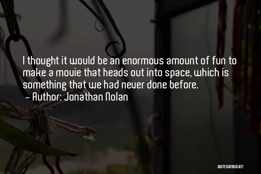 Jonathan Nolan Quotes: I Thought It Would Be An Enormous Amount Of Fun To Make A Movie That Heads Out Into Space, Which