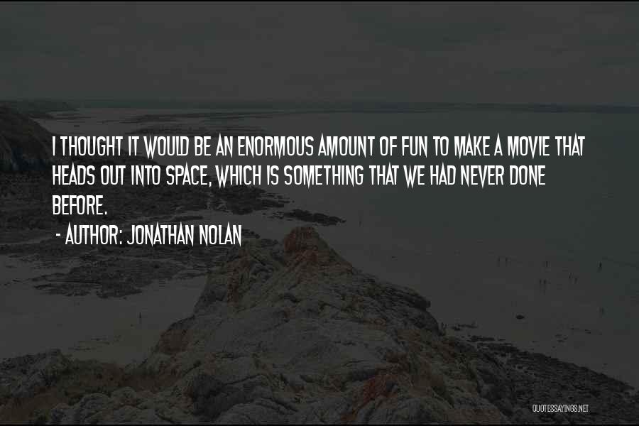 Jonathan Nolan Quotes: I Thought It Would Be An Enormous Amount Of Fun To Make A Movie That Heads Out Into Space, Which