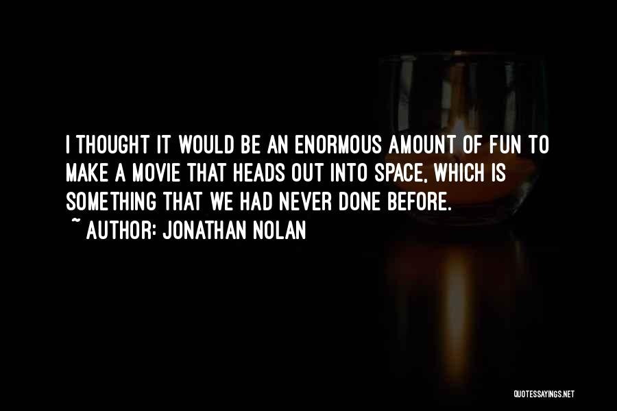 Jonathan Nolan Quotes: I Thought It Would Be An Enormous Amount Of Fun To Make A Movie That Heads Out Into Space, Which