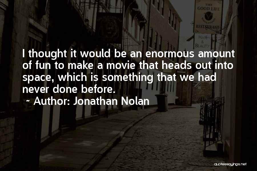 Jonathan Nolan Quotes: I Thought It Would Be An Enormous Amount Of Fun To Make A Movie That Heads Out Into Space, Which