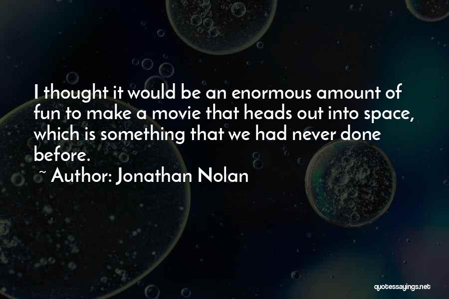 Jonathan Nolan Quotes: I Thought It Would Be An Enormous Amount Of Fun To Make A Movie That Heads Out Into Space, Which