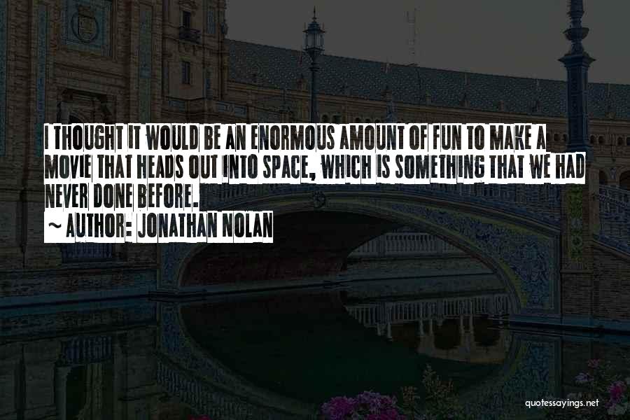 Jonathan Nolan Quotes: I Thought It Would Be An Enormous Amount Of Fun To Make A Movie That Heads Out Into Space, Which