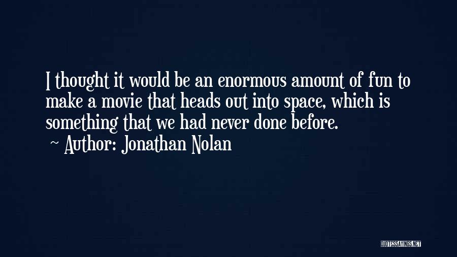 Jonathan Nolan Quotes: I Thought It Would Be An Enormous Amount Of Fun To Make A Movie That Heads Out Into Space, Which