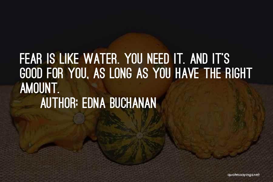 Edna Buchanan Quotes: Fear Is Like Water. You Need It. And It's Good For You, As Long As You Have The Right Amount.