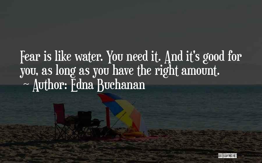 Edna Buchanan Quotes: Fear Is Like Water. You Need It. And It's Good For You, As Long As You Have The Right Amount.