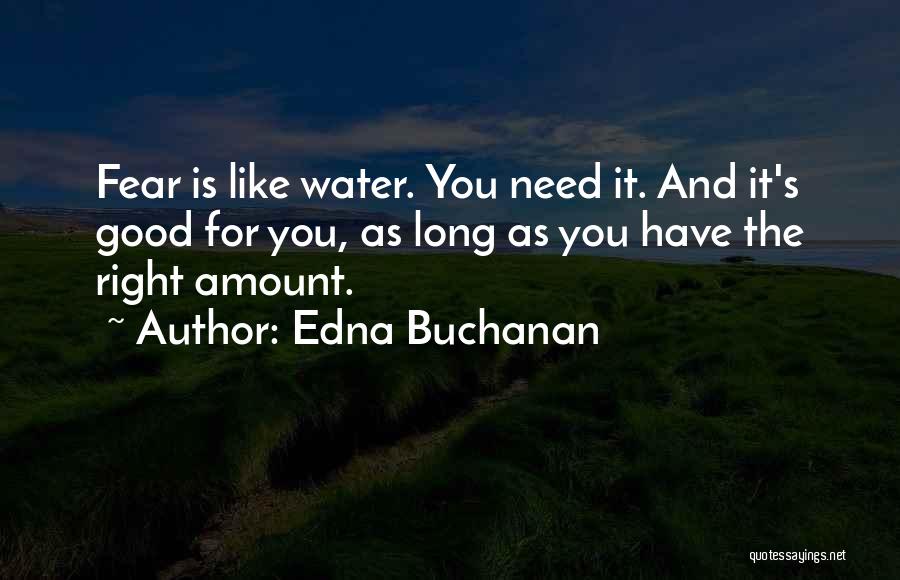 Edna Buchanan Quotes: Fear Is Like Water. You Need It. And It's Good For You, As Long As You Have The Right Amount.