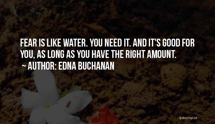 Edna Buchanan Quotes: Fear Is Like Water. You Need It. And It's Good For You, As Long As You Have The Right Amount.