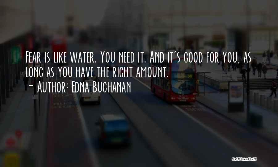 Edna Buchanan Quotes: Fear Is Like Water. You Need It. And It's Good For You, As Long As You Have The Right Amount.