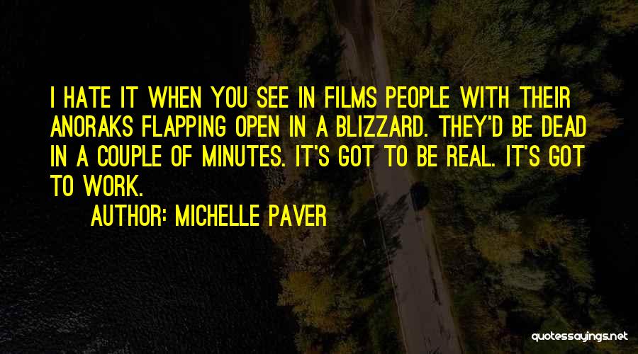 Michelle Paver Quotes: I Hate It When You See In Films People With Their Anoraks Flapping Open In A Blizzard. They'd Be Dead