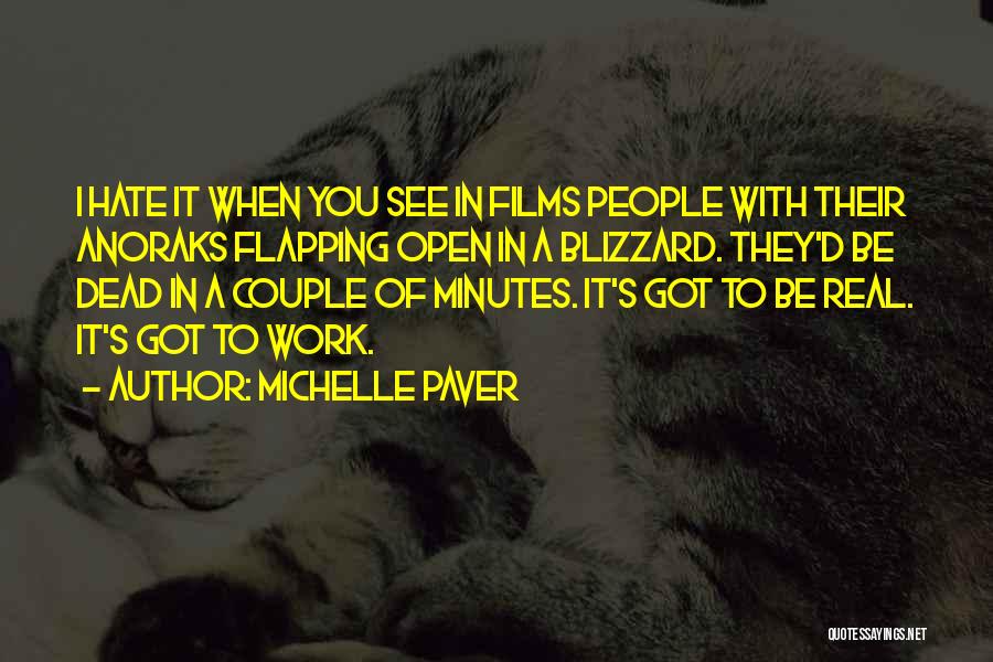 Michelle Paver Quotes: I Hate It When You See In Films People With Their Anoraks Flapping Open In A Blizzard. They'd Be Dead