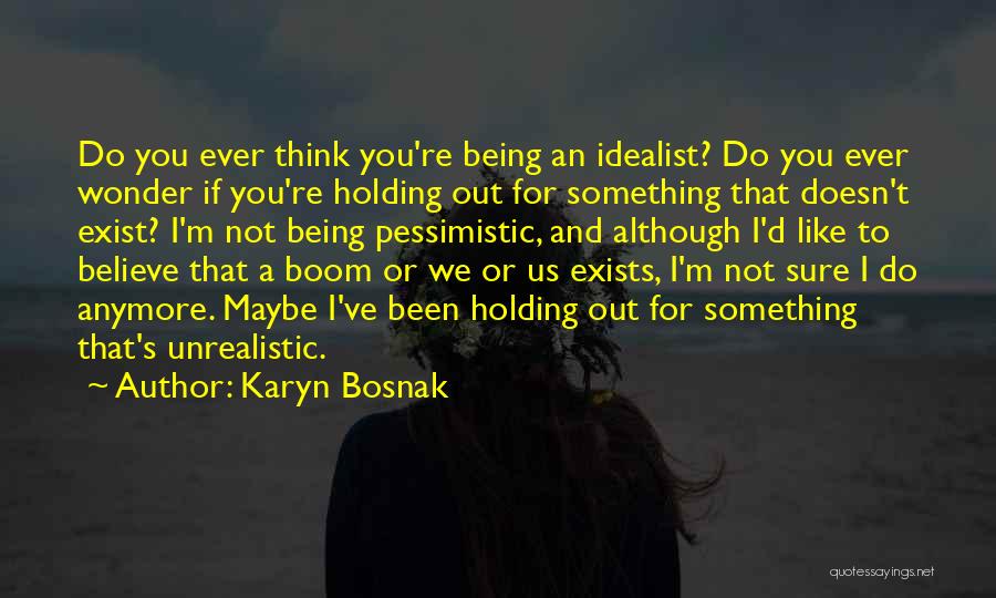 Karyn Bosnak Quotes: Do You Ever Think You're Being An Idealist? Do You Ever Wonder If You're Holding Out For Something That Doesn't